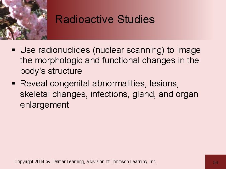 Radioactive Studies § Use radionuclides (nuclear scanning) to image the morphologic and functional changes