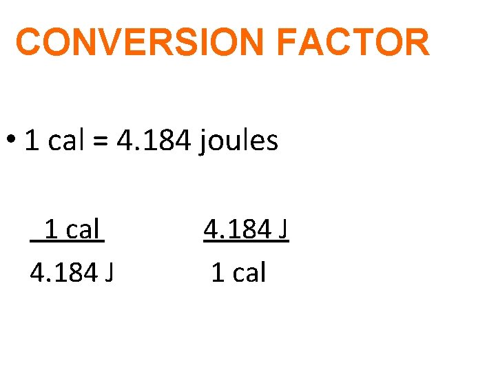 CONVERSION FACTOR • 1 cal = 4. 184 joules 1 cal 4. 184 J