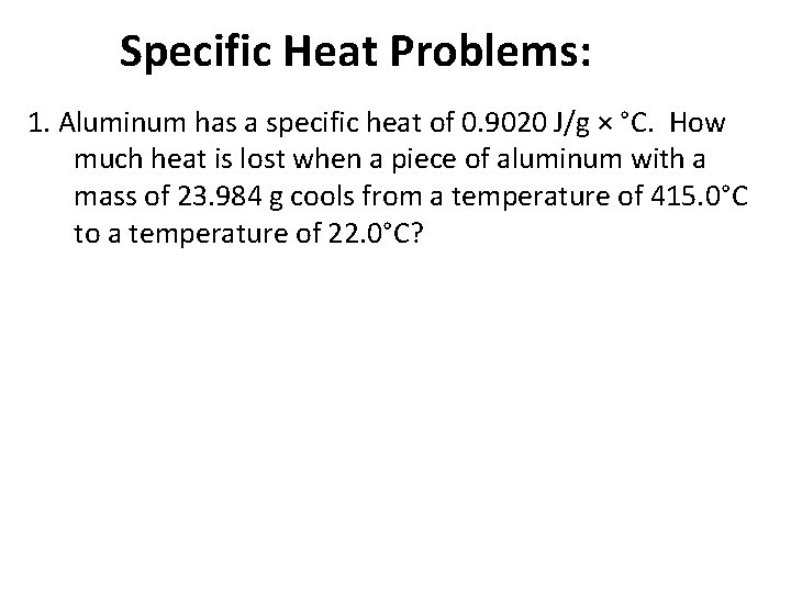 Specific Heat Problems: 1. Aluminum has a specific heat of 0. 9020 J/g ×