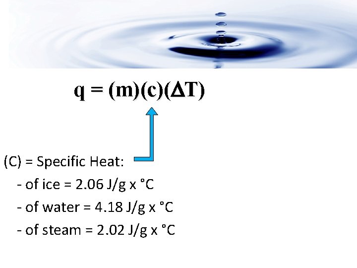 q = (m)(c)(DT) (C) = Specific Heat: - of ice = 2. 06 J/g