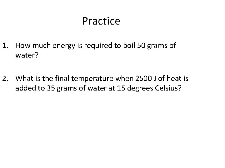 Practice 1. How much energy is required to boil 50 grams of water? 2.
