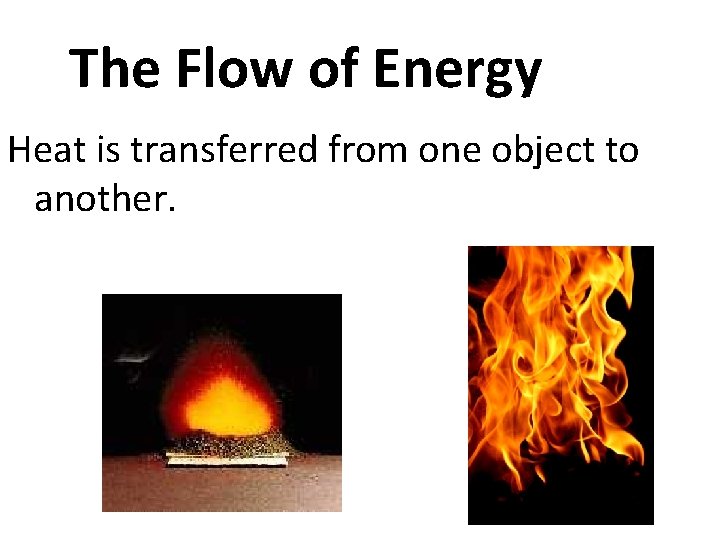 The Flow of Energy Heat is transferred from one object to another. 