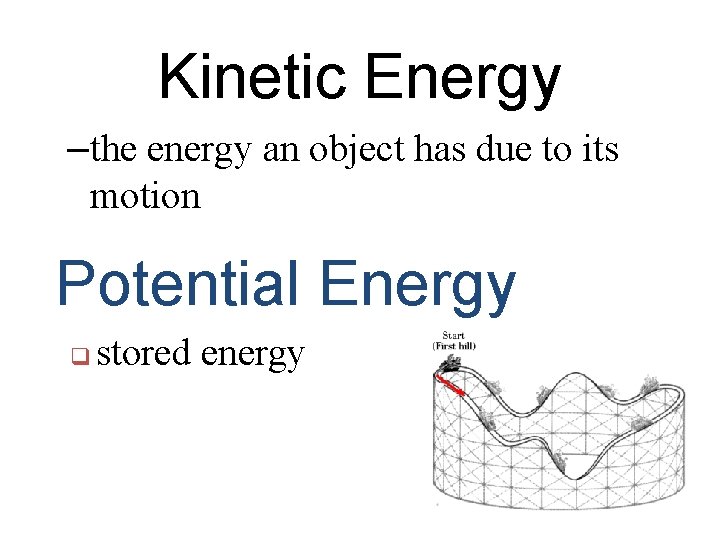 Kinetic Energy –the energy an object has due to its motion Potential Energy q
