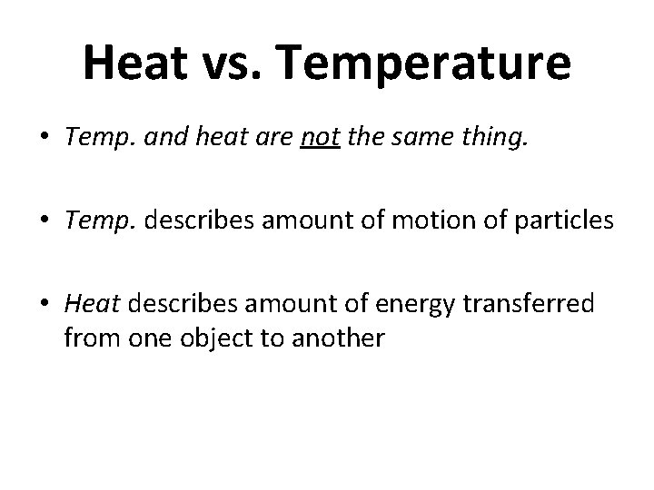 Heat vs. Temperature • Temp. and heat are not the same thing. • Temp.