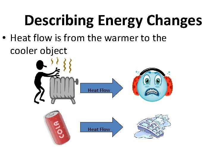 Describing Energy Changes • Heat flow is from the warmer to the cooler object