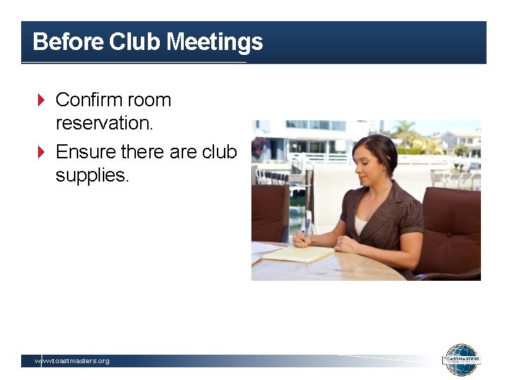 Before Club Meetings Confirm room reservation. Ensure there are club supplies. www. toastmasters. org