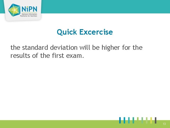 Quick Excercise the standard deviation will be higher for the results of the first