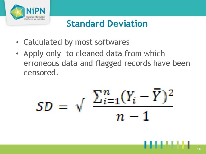 Standard Deviation • Calculated by most softwares • Apply only to cleaned data from