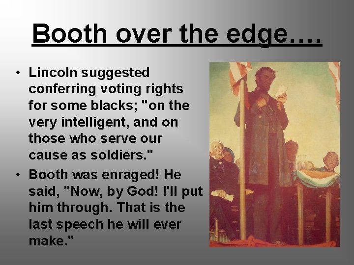 Booth over the edge…. • Lincoln suggested conferring voting rights for some blacks; "on