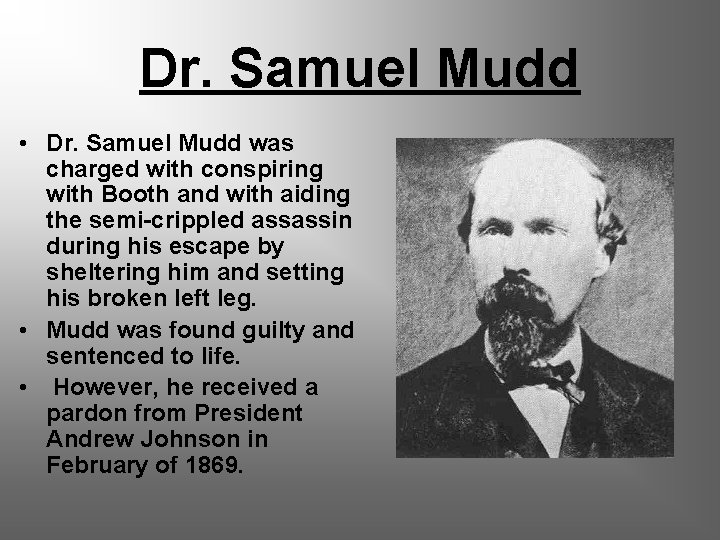 Dr. Samuel Mudd • Dr. Samuel Mudd was charged with conspiring with Booth and