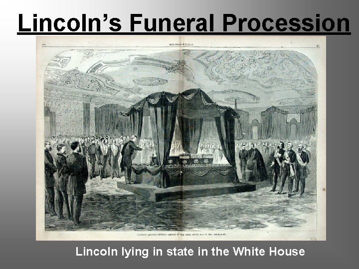 Lincoln’s Funeral Procession Lincoln lying in state in the White House 