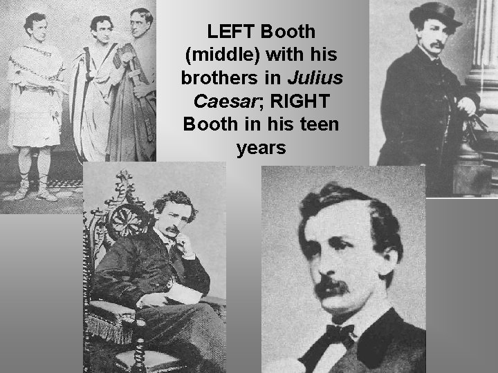 LEFT Booth (middle) with his brothers in Julius Caesar; RIGHT Booth in his teen