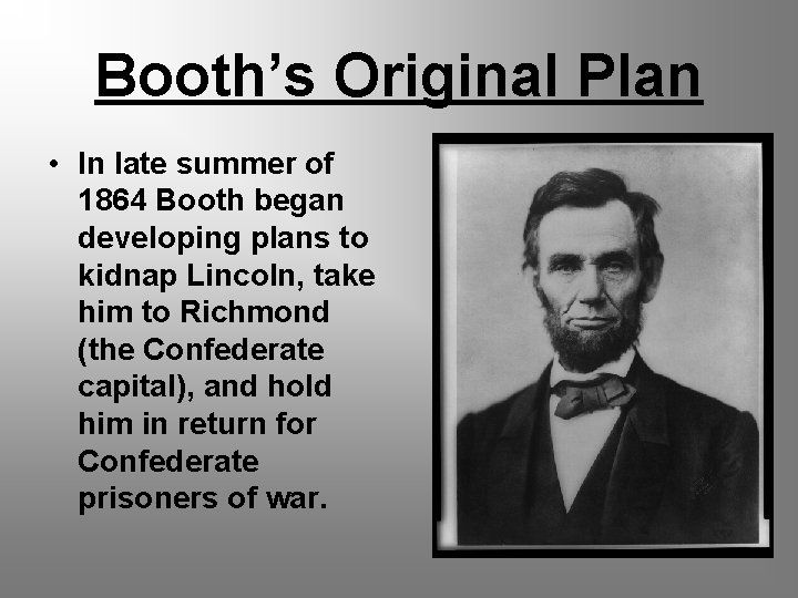 Booth’s Original Plan • In late summer of 1864 Booth began developing plans to