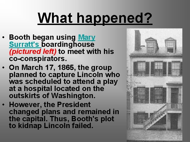 What happened? • Booth began using Mary Surratt's boardinghouse (pictured left) to meet with