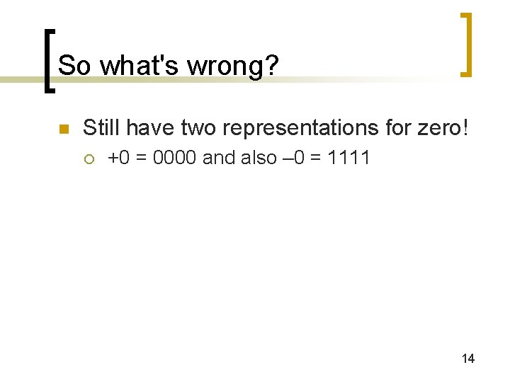 So what's wrong? n Still have two representations for zero! ¡ +0 = 0000