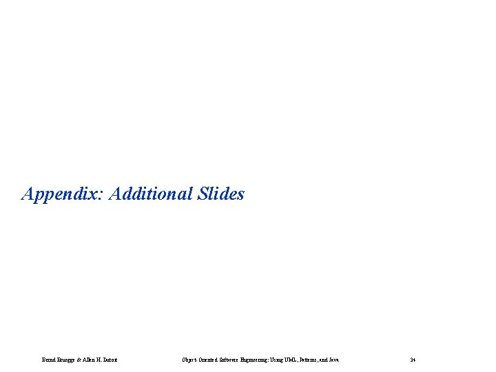Appendix: Additional Slides Bernd Bruegge & Allen H. Dutoit Object-Oriented Software Engineering: Using UML, Appendix: Additional Slides Bernd Bruegge & Allen H. Dutoit Object-Oriented Software Engineering: Using UML,
