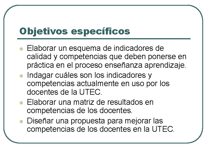 Objetivos específicos l l Elaborar un esquema de indicadores de calidad y competencias que