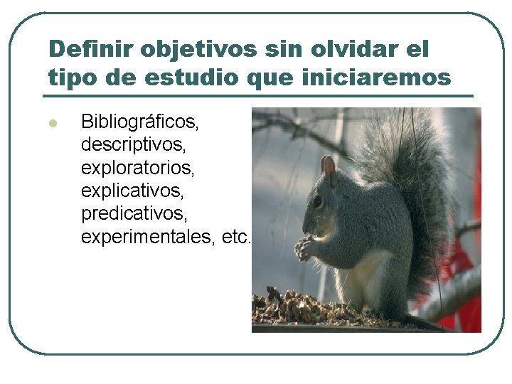 Definir objetivos sin olvidar el tipo de estudio que iniciaremos l Bibliográficos, descriptivos, exploratorios,