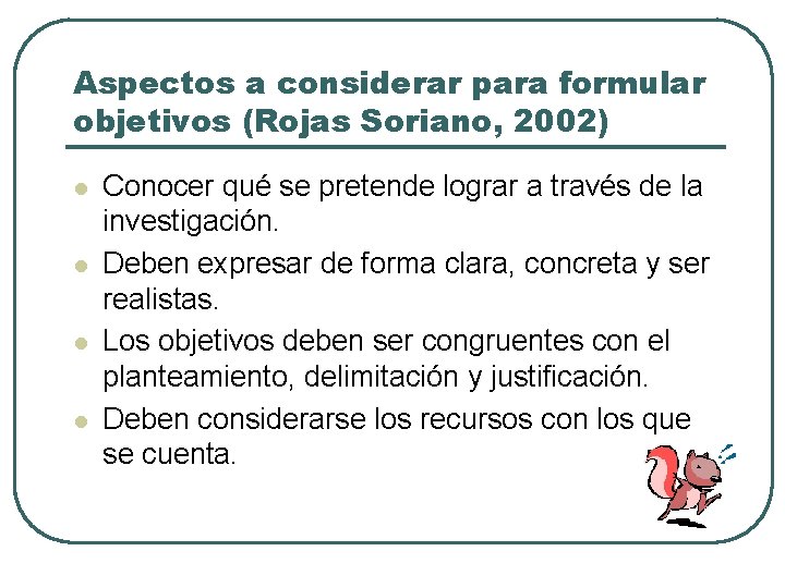 Aspectos a considerar para formular objetivos (Rojas Soriano, 2002) l l Conocer qué se