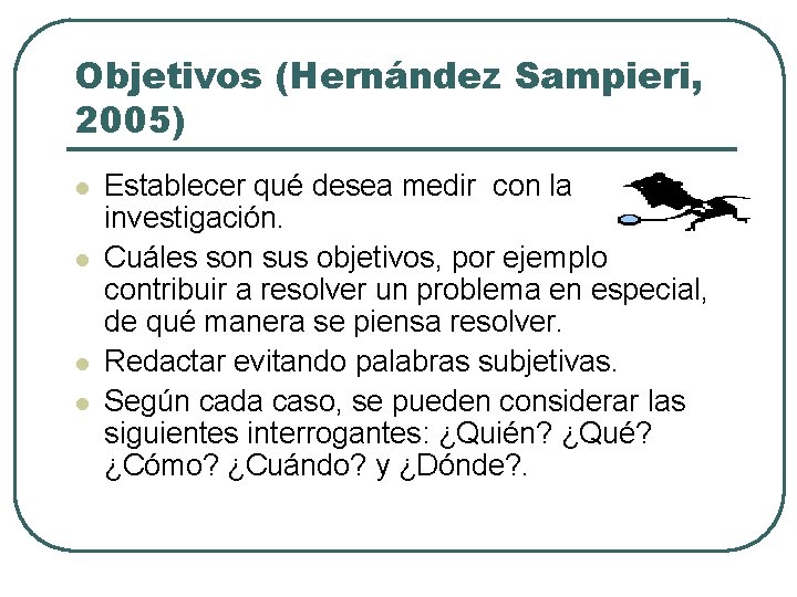 Objetivos (Hernández Sampieri, 2005) l l Establecer qué desea medir con la investigación. Cuáles