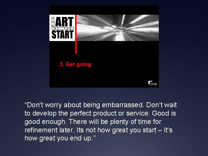 “Don’t worry about being embarrassed. Don’t wait to develop the perfect product or service.