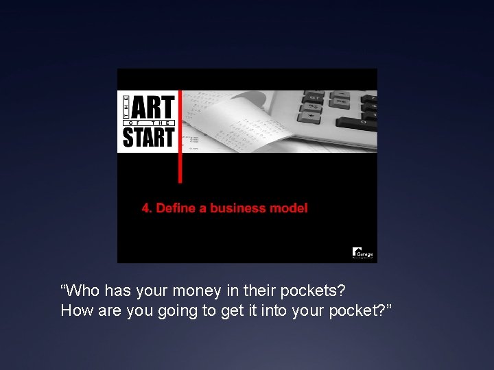“Who has your money in their pockets? How are you going to get it