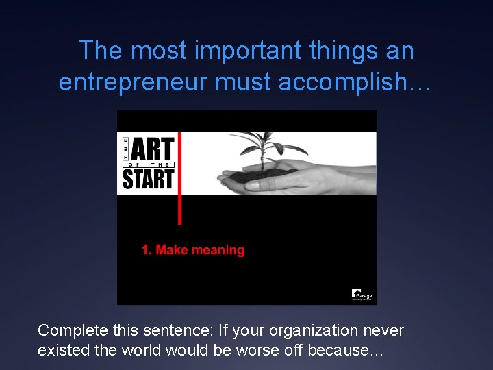 The most important things an entrepreneur must accomplish… Complete this sentence: If your organization