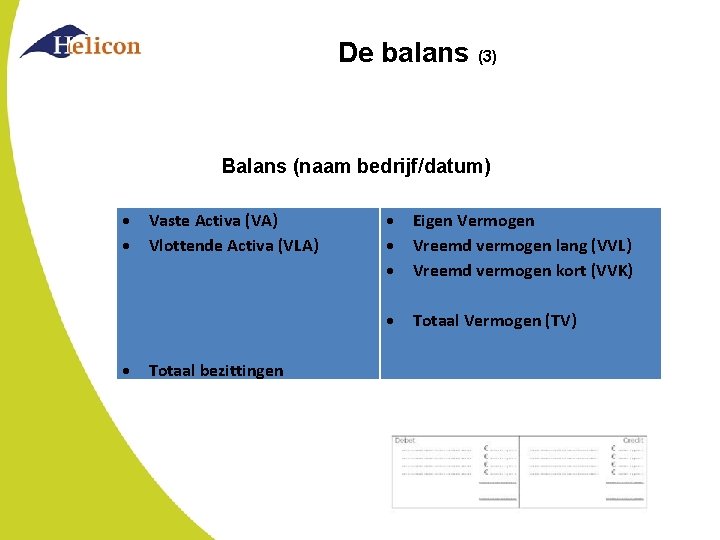 De balans (3) Balans (naam bedrijf/datum) Vaste Activa (VA) Vlottende Activa (VLA) Totaal bezittingen