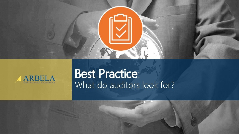 Best Practice: What do auditors look for? © Arbela Technologies Corp www. Arbela. Tech.