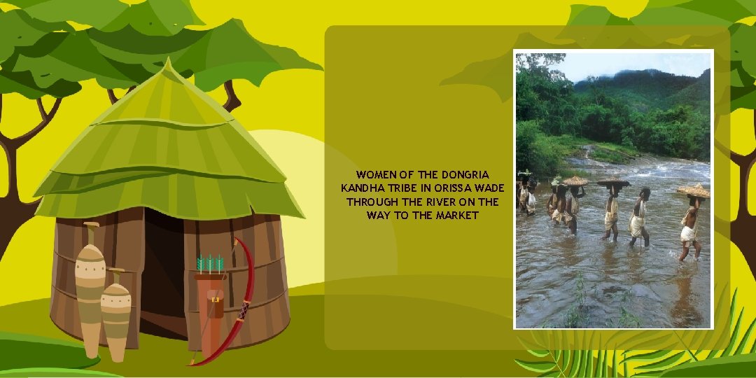 WOMEN OF THE DONGRIA KANDHA TRIBE IN ORISSA WADE THROUGH THE RIVER ON THE