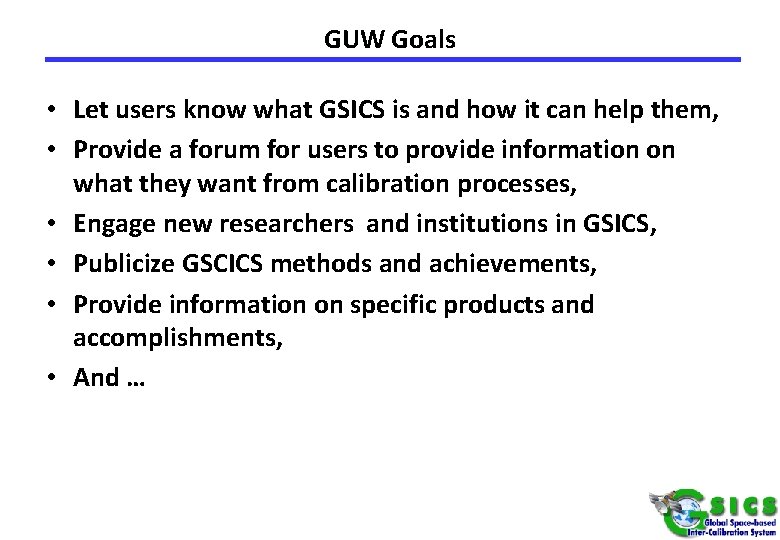 GUW Goals • Let users know what GSICS is and how it can help