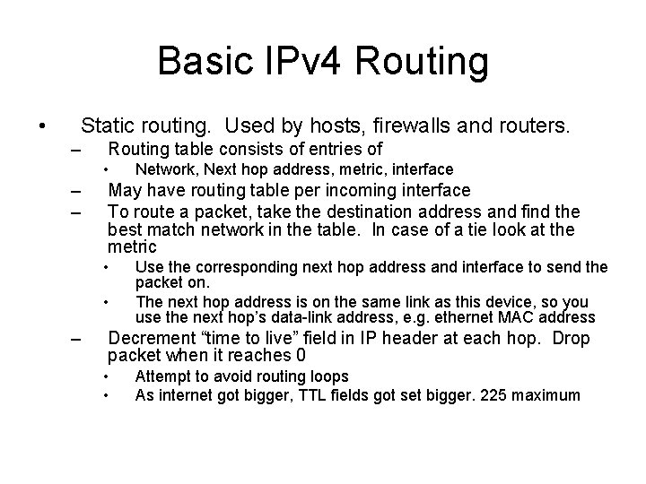 Basic IPv 4 Routing • Static routing. Used by hosts, firewalls and routers. –