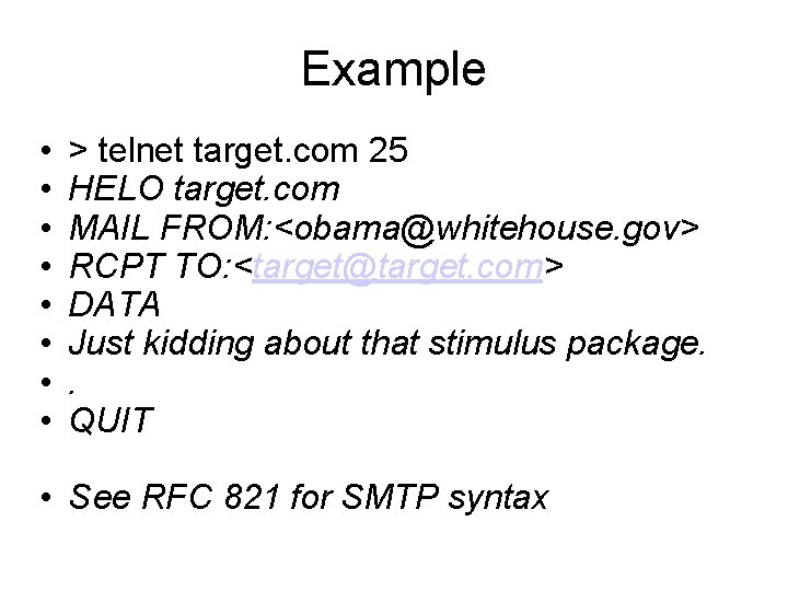 Example • • > telnet target. com 25 HELO target. com MAIL FROM: <obama@whitehouse.