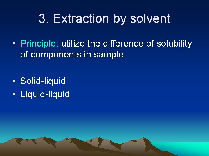3. Extraction by solvent • Principle: utilize the difference of solubility of components in