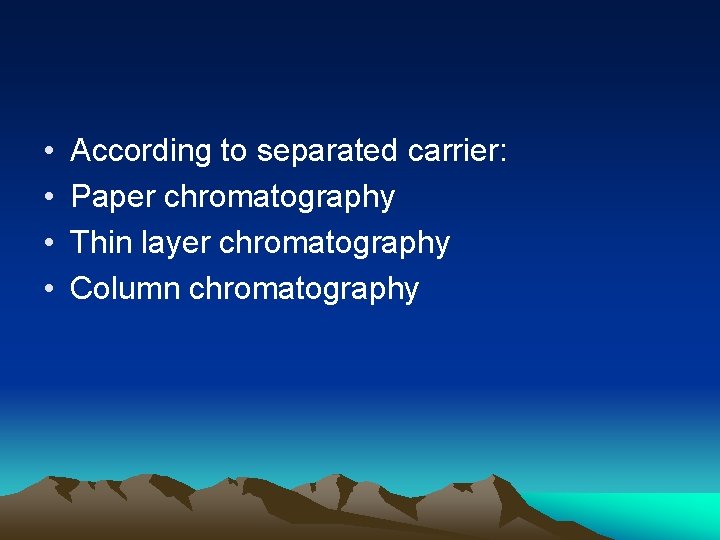 • • According to separated carrier: Paper chromatography Thin layer chromatography Column chromatography