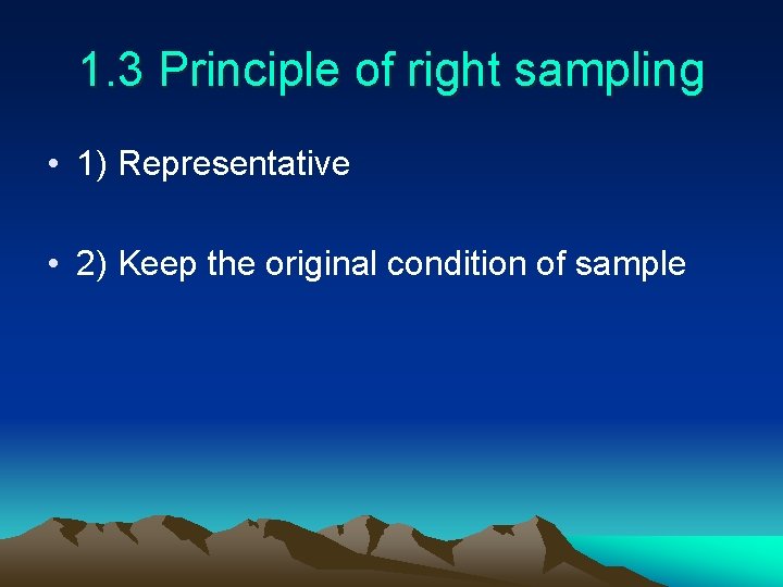 1. 3 Principle of right sampling • 1) Representative • 2) Keep the original