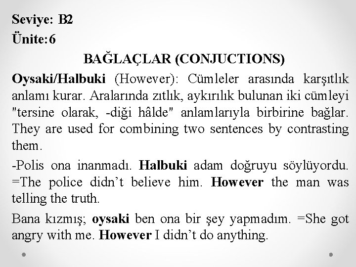 Seviye: B 2 Ünite: 6 BAĞLAÇLAR (CONJUCTIONS) Oysaki/Halbuki (However): Cümleler arasında karşıtlık anlamı kurar.