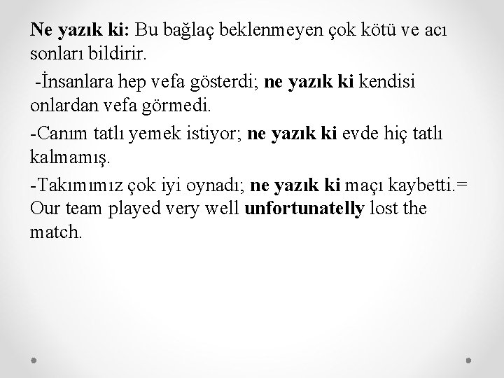 Ne yazık ki: Bu bağlaç beklenmeyen çok kötü ve acı sonları bildirir. -İnsanlara hep