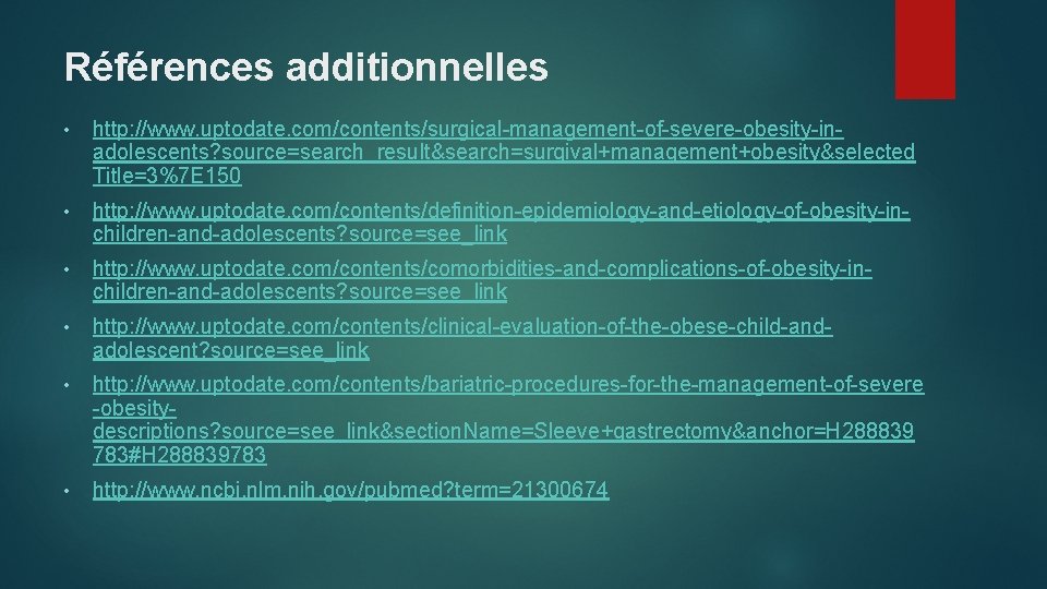 Références additionnelles • http: //www. uptodate. com/contents/surgical-management-of-severe-obesity-inadolescents? source=search_result&search=surgival+management+obesity&selected Title=3%7 E 150 • http: //www.