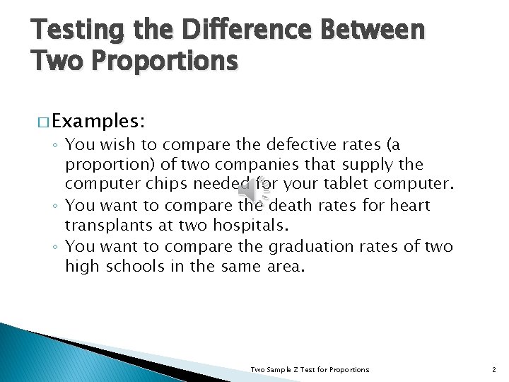 Testing the Difference Between Two Proportions � Examples: ◦ You wish to compare the