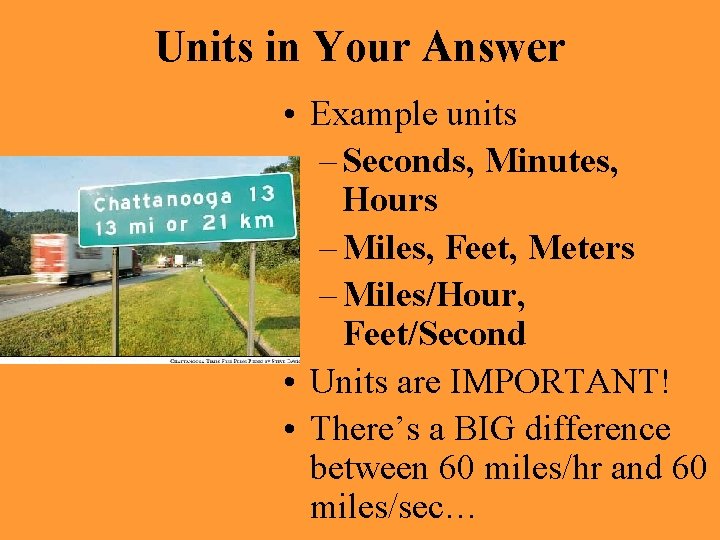 Units in Your Answer • Example units – Seconds, Minutes, Hours – Miles, Feet,