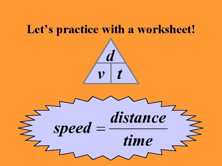 Let’s practice with a worksheet! d v t 