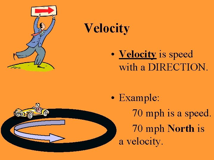 Velocity • Velocity is speed with a DIRECTION. • Example: 70 mph is a