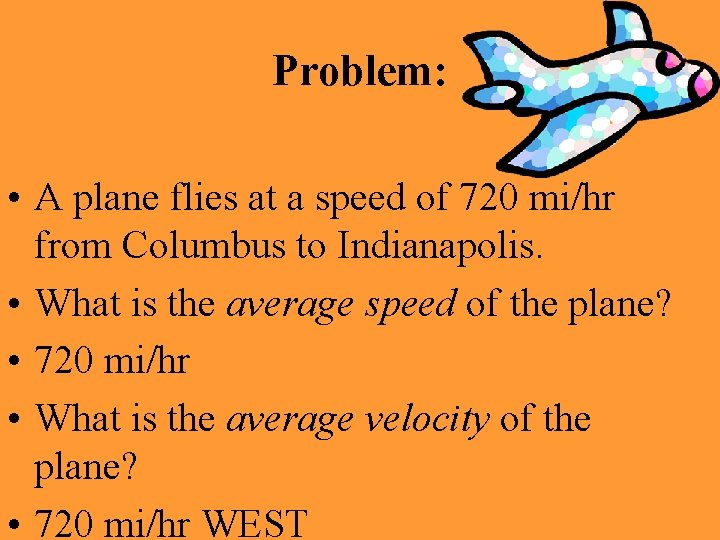 Problem: • A plane flies at a speed of 720 mi/hr from Columbus to