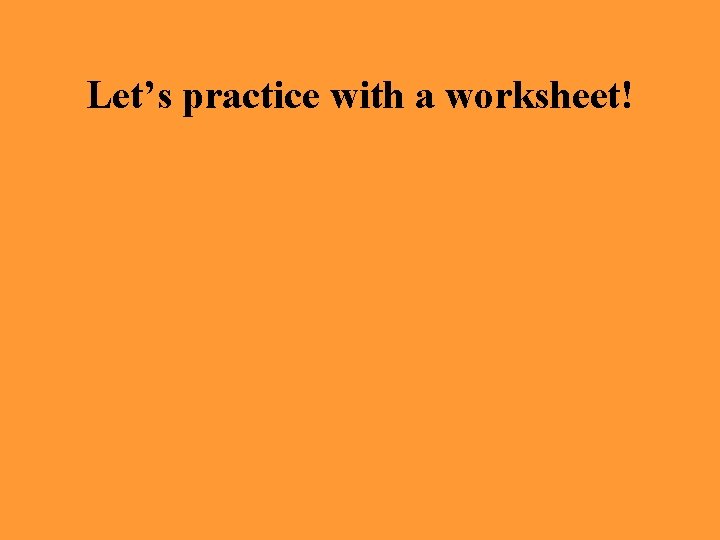 Let’s practice with a worksheet! 