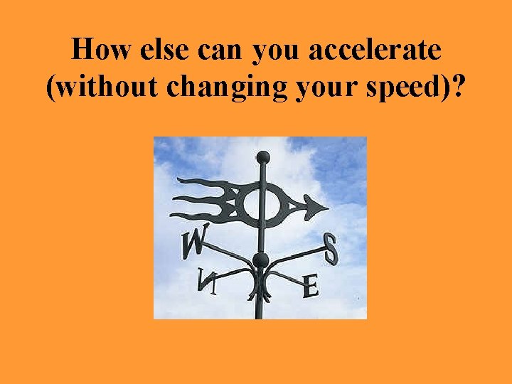 How else can you accelerate (without changing your speed)? 