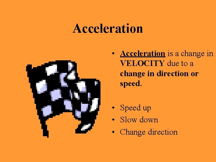 Acceleration • Acceleration is a change in VELOCITY due to a change in direction