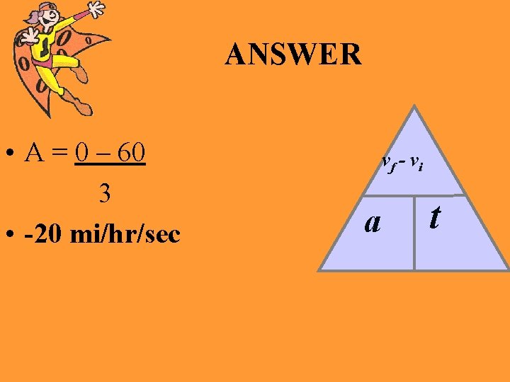 ANSWER • A = 0 – 60 3 • -20 mi/hr/sec vf - vi