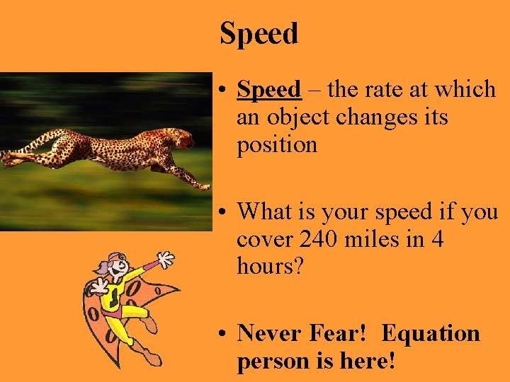 Speed • Speed – the rate at which an object changes its position •