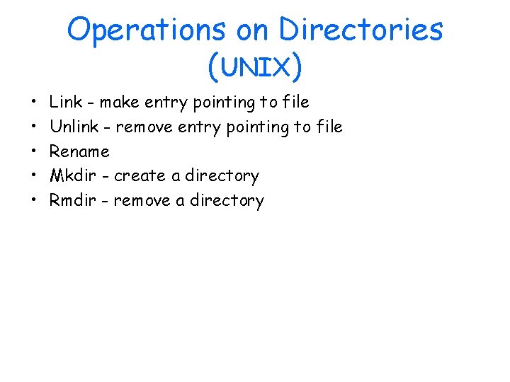 Operations on Directories (UNIX) • • • Link - make entry pointing to file